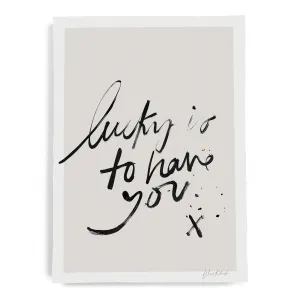 LUCKY IS TO HAVE YOU